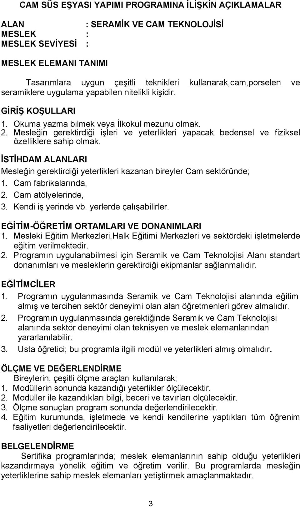 Mesleğin gerektirdiği işleri ve yeterlikleri yapacak bedensel ve fiziksel özelliklere sahip olmak. İSTİHDAM ALANLARI Mesleğin gerektirdiği yeterlikleri kazanan bireyler Cam sektöründe; 1.