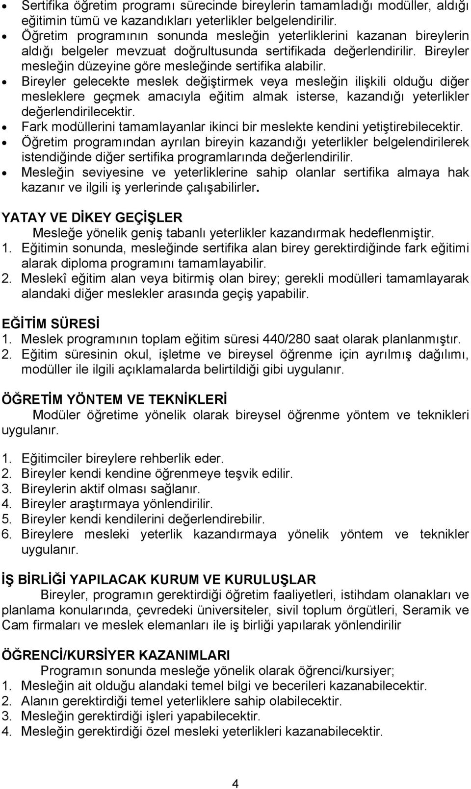 Bireyler gelecekte meslek değiştirmek veya mesleğin ilişkili olduğu diğer mesleklere geçmek amacıyla eğitim almak isterse, kazandığı yeterlikler değerlendirilecektir.