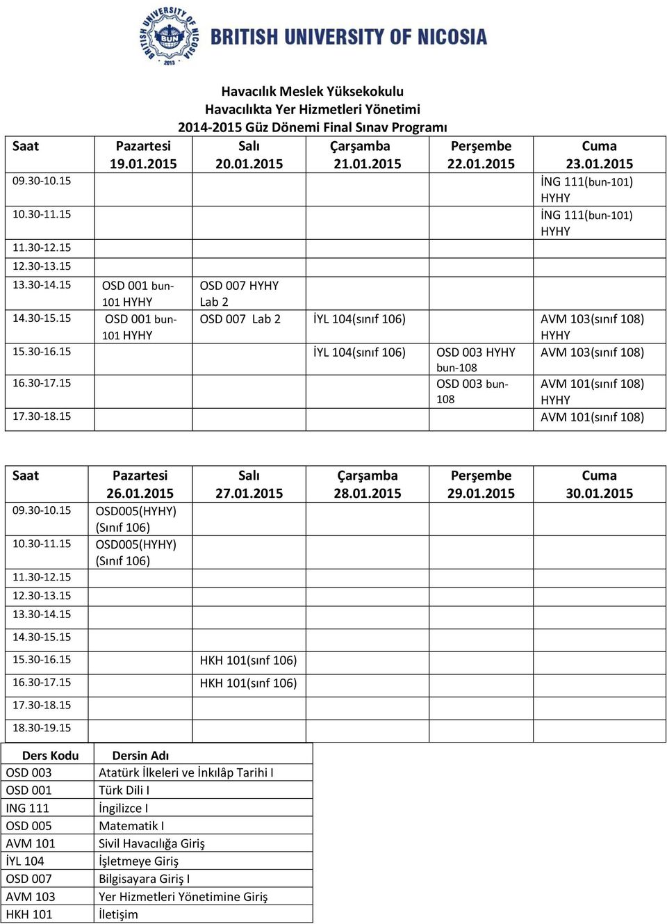 30-16.15 İYL 104(sınıf 106) OSD 003 HYHY AVM 103(sınıf 108) bun-108 16.30-17.15 OSD 003 bun- 108 AVM 101(sınıf 108) HYHY 17.30-18.15 AVM 101(sınıf 108) 26.01.2015 OSD005(HYHY) (Sınıf 106) OSD005(HYHY) (Sınıf 106) 15.