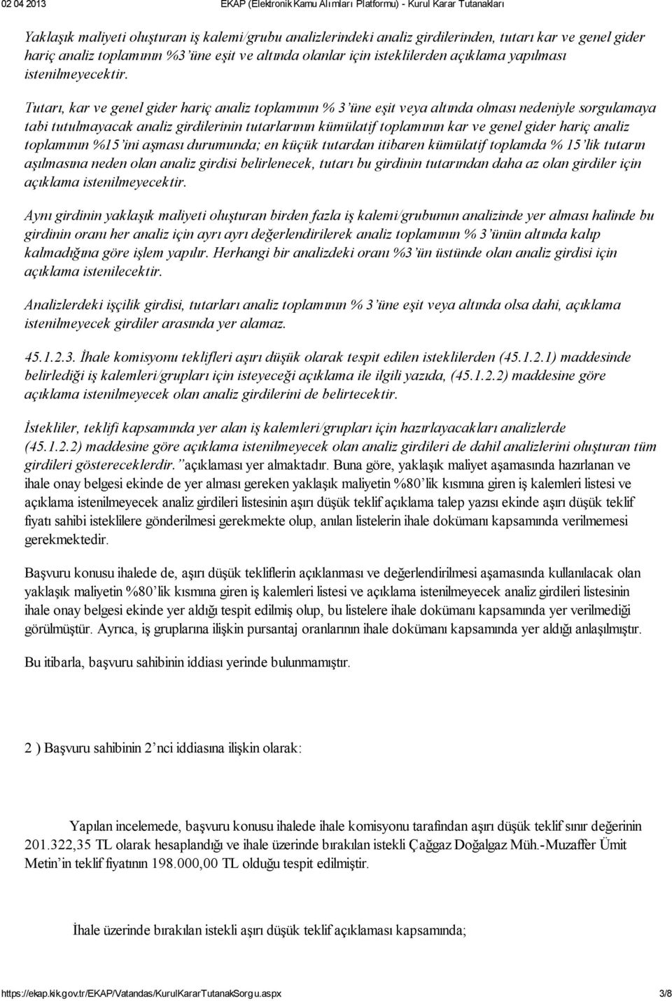 Tutarı, kar ve genel gider hariç analiz toplamının % 3 üne eşit veya altında olması nedeniyle sorgulamaya tabi tutulmayacak analiz girdilerinin tutarlarının kümülatif toplamının kar ve genel gider