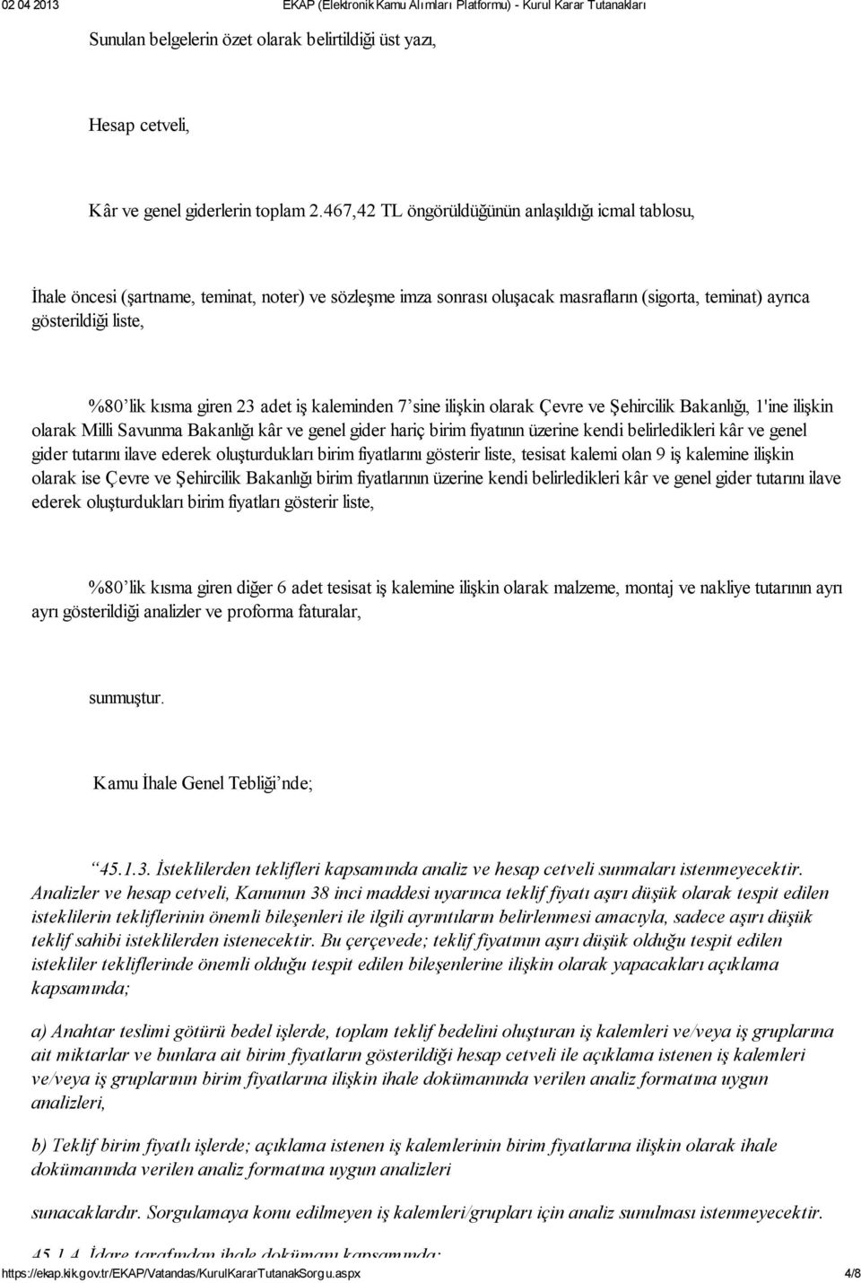 giren 23 adet iş kaleminden 7 sine ilişkin olarak Çevre ve Şehircilik Bakanlığı, 1'ine ilişkin olarak Milli Savunma Bakanlığı kâr ve genel gider hariç birim fiyatının üzerine kendi belirledikleri kâr