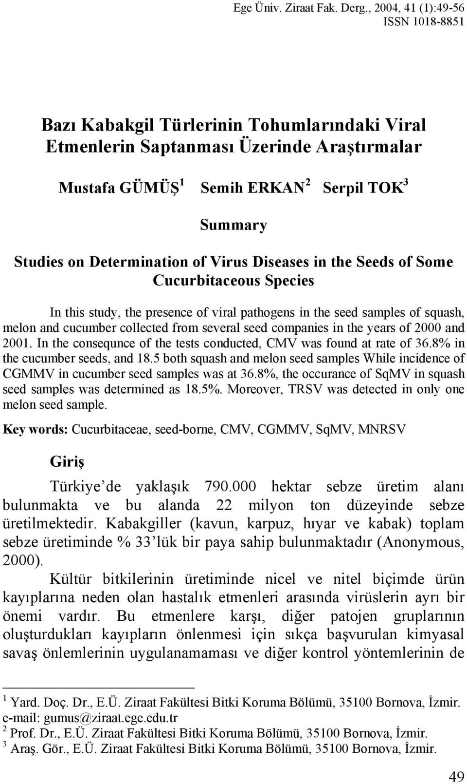 of Virus Diseases in the Seeds of Some Cucurbitaceous Species In this study, the presence of viral pathogens in the seed samples of squash, melon and cucumber collected from several seed companies in