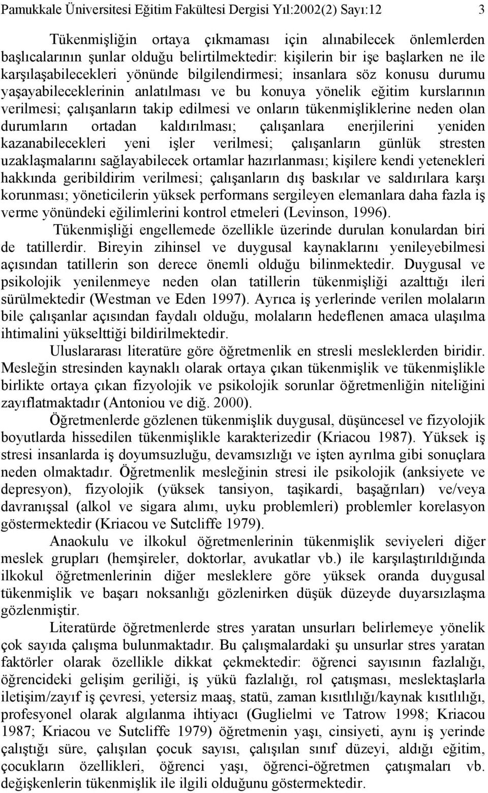 edilmesi ve onların tükenmişliklerine neden olan durumların ortadan kaldırılması; çalışanlara enerjilerini yeniden kazanabilecekleri yeni işler verilmesi; çalışanların günlük stresten uzaklaşmalarını