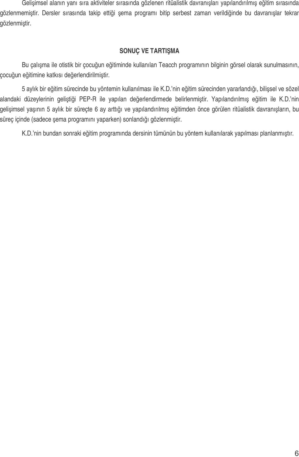 SONUÇ VE TARTIMA Bu çalıma ile otistik bir çocuun eitiminde kullanılan Teacch programının bilginin görsel olarak sunulmasının, çocuun eitimine katkısı deerlendirilmitir.