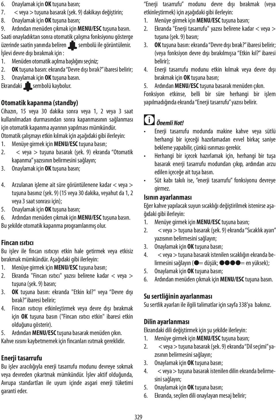 Menüden otomatik açılma başlığını seçiniz; 2. OK tuşuna basın: ekranda Devre dışı bırak? ibaresi belirir; 3. Onaylamak için OK tuşuna basın. Ekrandaki sembolü kaybolur.