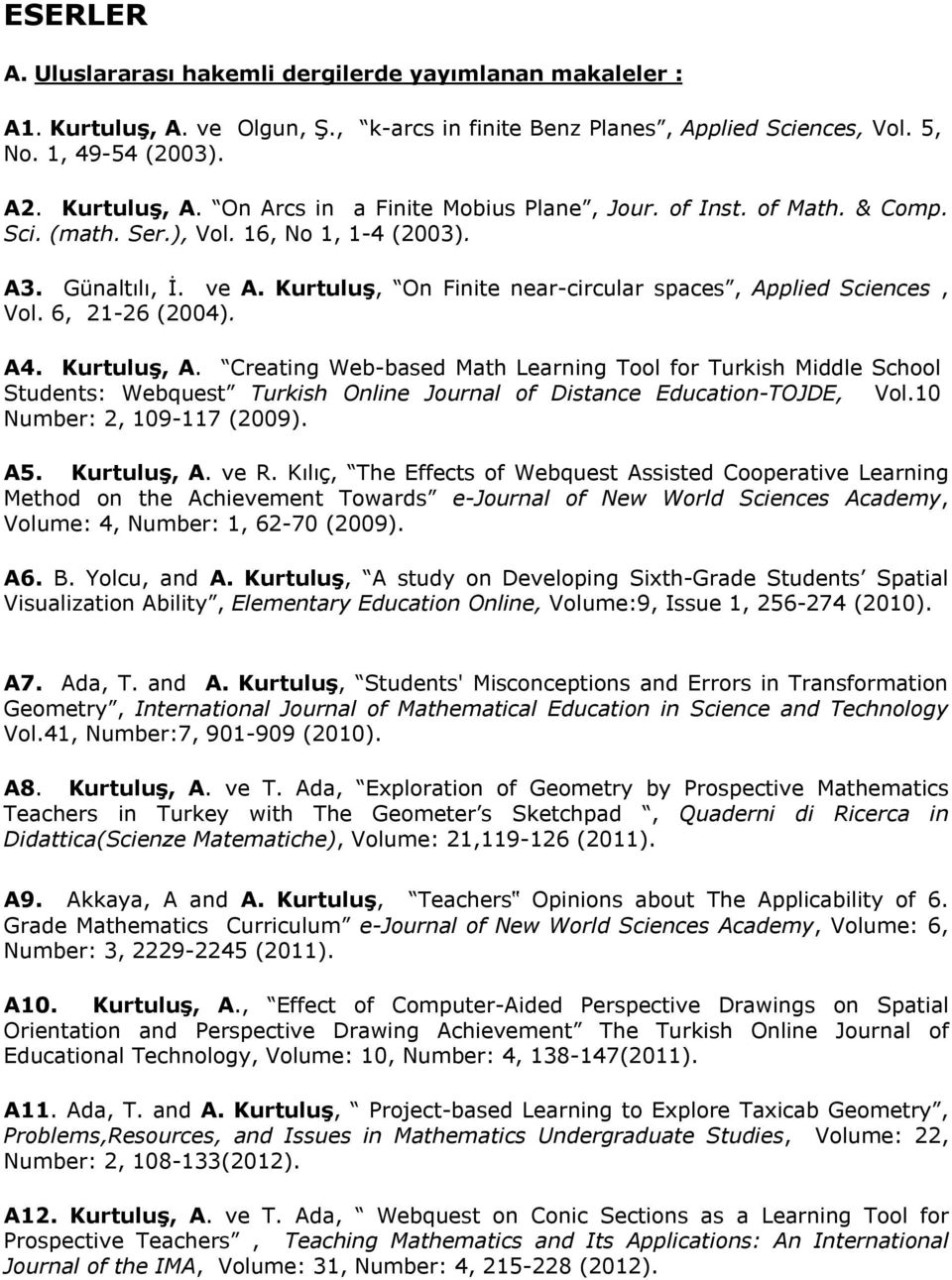 Creating Web-based Math Learning Tool for Turkish Middle School Students: Webquest Turkish Online Journal of Distance Education-TOJDE, Vol.10 Number: 2, 109-117 (2009). A5. Kurtuluş, A. ve R.