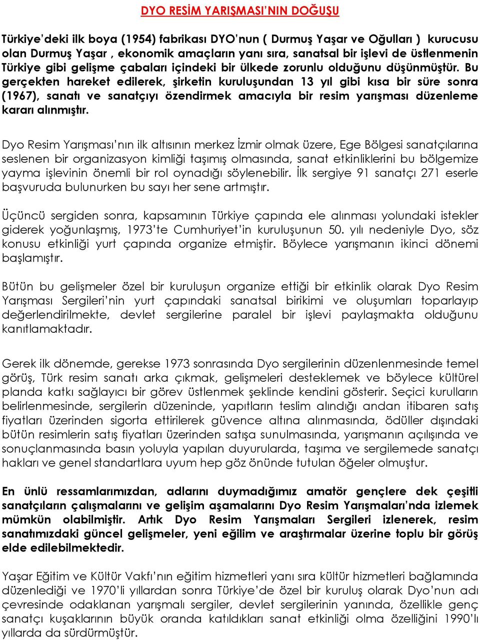 Bu gerçekten hareket edilerek, şirketin kuruluşundan 13 yıl gibi kısa bir süre sonra (1967), sanatı ve sanatçıyı özendirmek amacıyla bir resim yarışması düzenleme kararı alınmıştır.