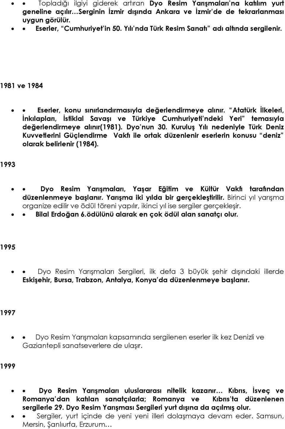 Atatürk İlkeleri, İnkılapları, İstiklal Savaşı ve Türkiye Cumhuriyeti ndeki Yeri temasıyla değerlendirmeye alınır(1981). Dyo nun 30.