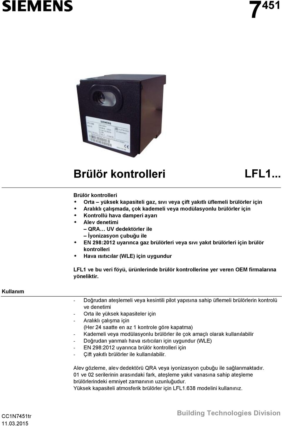 denetimi QRA UV dedektörler ile İyonizasyon çubuğu ile EN 298:2012 uyarınca gaz brülörleri veya sıvı yakıt brülörleri için brülör kontrolleri Hava ısıtıcılar (WLE) için uygundur LFL1 ve bu veri föyü,