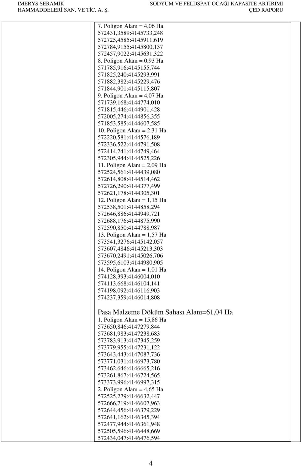 Poligon Alanı = 4,07 Ha 571739,168:4144774,010 571815,446:4144901,428 572005,274:4144856,355 571853,585:4144607,585 10.