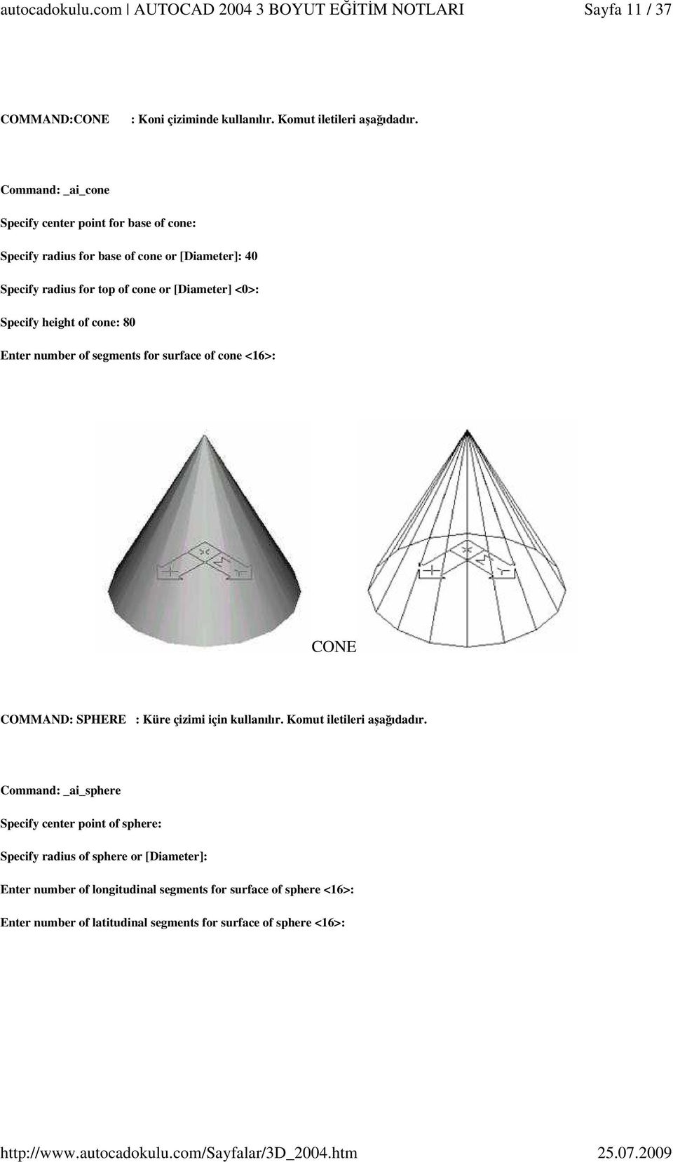 <0>: Specify height of cone: 80 Enter number of segments for surface of cone <16>: CONE COMMAND: SPHERE : Küre çizimi için kullanılır.