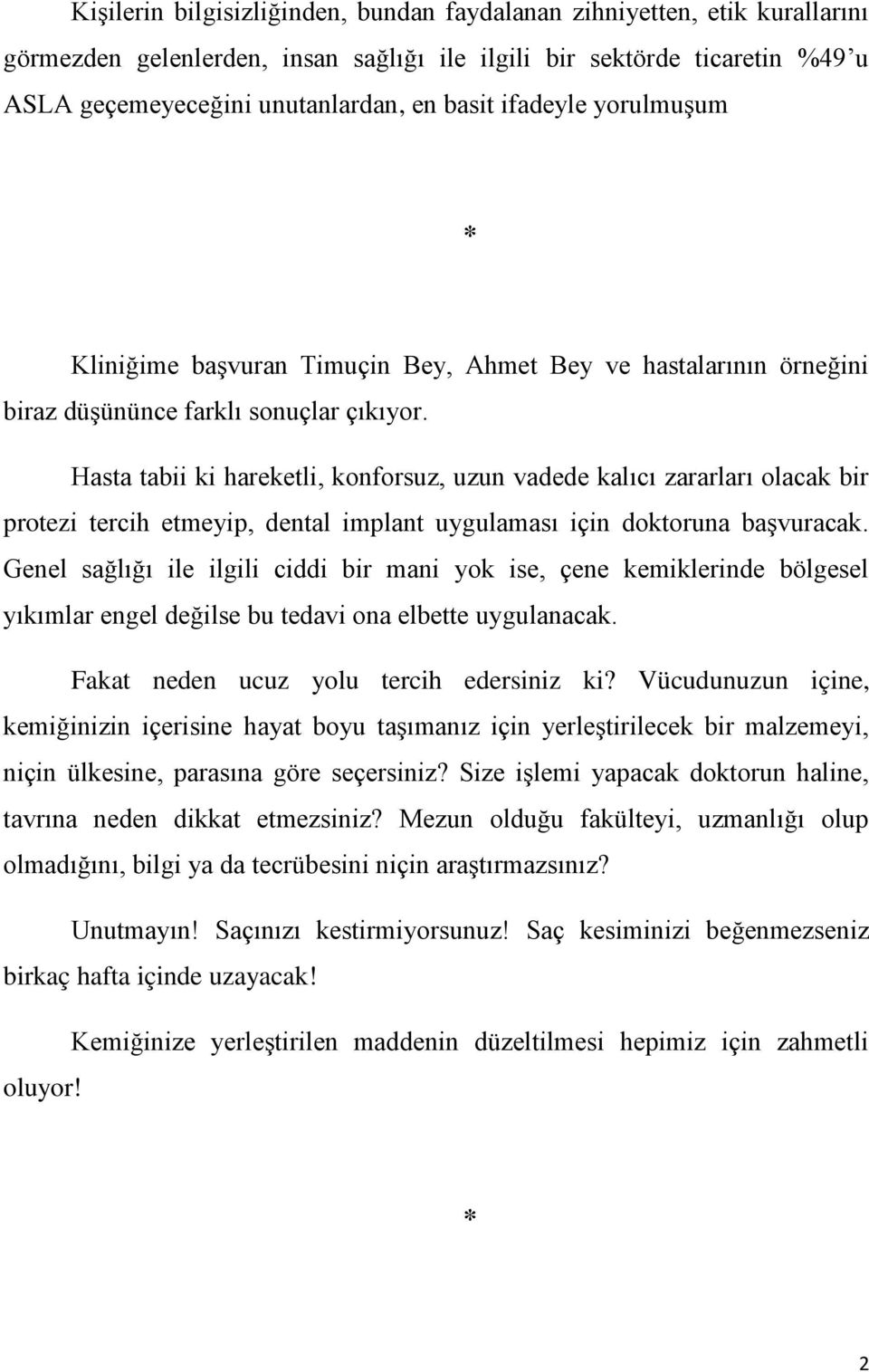 bir protezi tercih etmeyip, dental implant uygulaması için doktoruna başvuracak Genel sağlığı ile ilgili ciddi bir mani yok ise, çene kemiklerinde bölgesel yıkımlar engel değilse bu tedavi ona