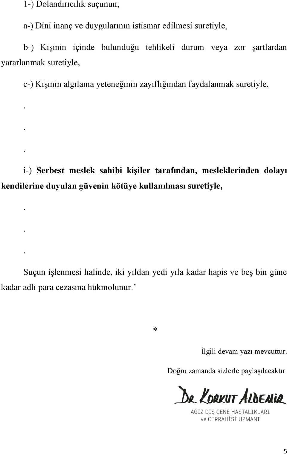 kişiler tarafından, mesleklerinden dolayı kendilerine duyulan güvenin kötüye kullanılması suretiyle, Suçun işlenmesi halinde, iki yıldan