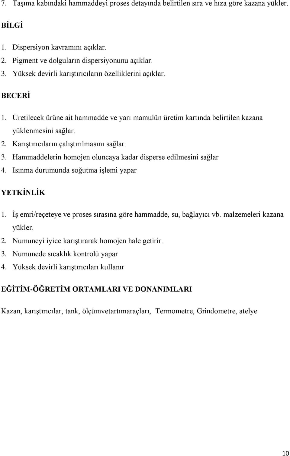 Karıştırıcıların çalıştırılmasını sağlar. 3. Hammaddelerin homojen oluncaya kadar disperse edilmesini sağlar 4. Isınma durumunda soğutma işlemi yapar YETKİNLİK 1.