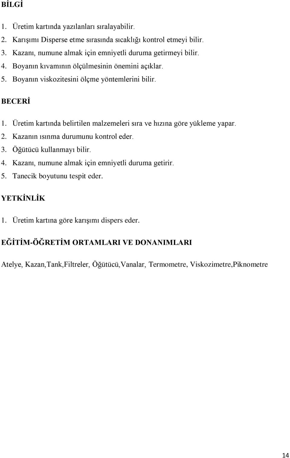 Üretim kartında belirtilen malzemeleri sıra ve hızına göre yükleme yapar. 2. Kazanın ısınma durumunu kontrol eder. 3. Öğütücü kullanmayı bilir. 4.