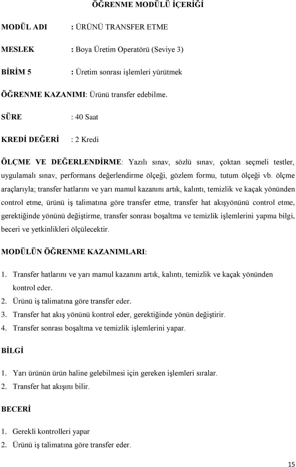 ölçme araçlarıyla; transfer hatlarını ve yarı mamul kazanını artık, kalıntı, temizlik ve kaçak yönünden control etme, ürünü iş talimatına göre transfer etme, transfer hat akışyönünü control etme,