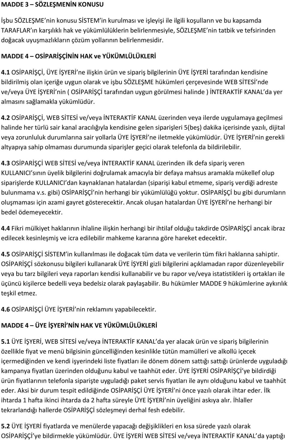 1 OSİPARİŞÇİ, ÜYE İŞYERİ ne ilişkin ürün ve sipariş bilgilerinin ÜYE İŞYERİ tarafından kendisine bildirilmiş olan içeriğe uygun olarak ve işbu SÖZLEŞME hükümleri çerçevesinde WEB SİTESİ nde ve/veya