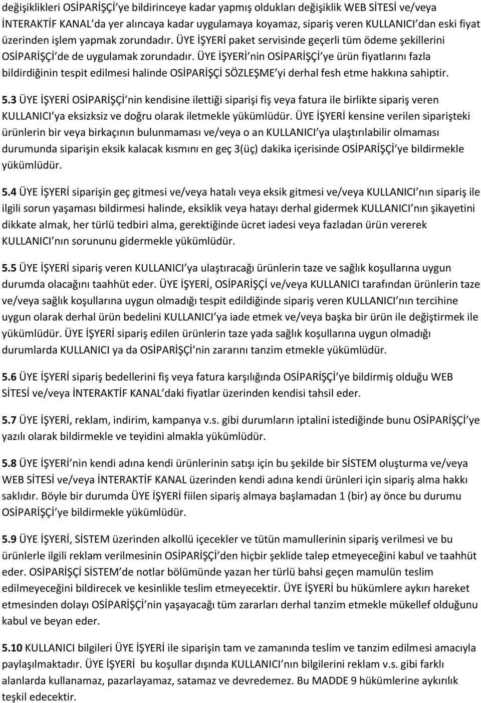 ÜYE İŞYERİ nin OSİPARİŞÇİ ye ürün fiyatlarını fazla bildirdiğinin tespit edilmesi halinde OSİPARİŞÇİ SÖZLEŞME yi derhal fesh etme hakkına sahiptir. 5.