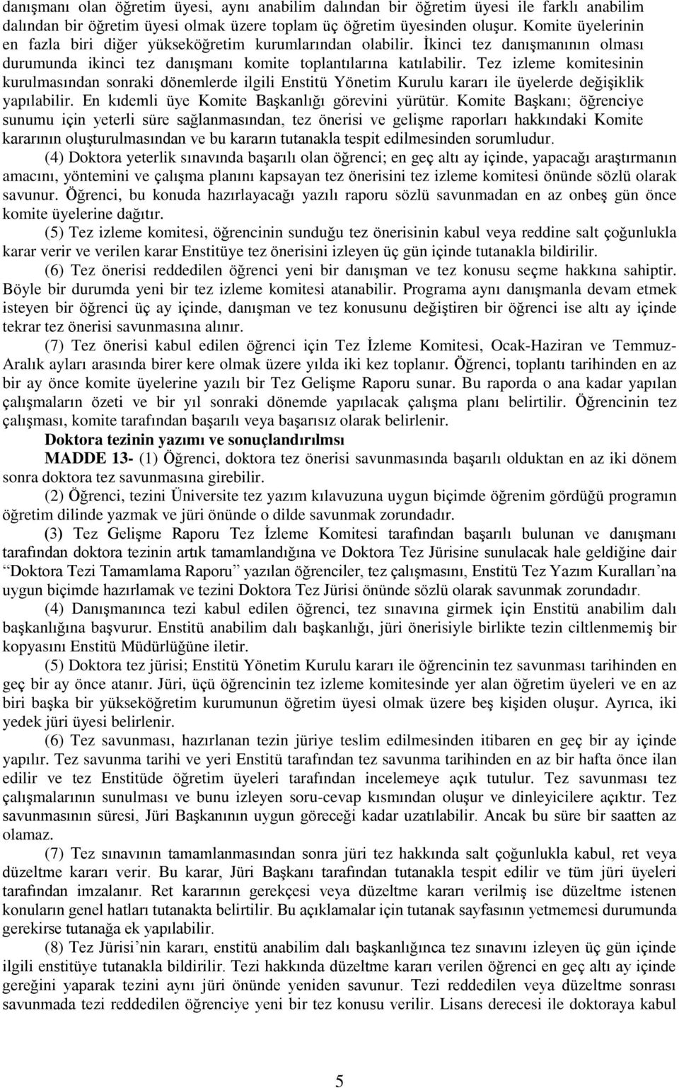 Tez izleme komitesinin kurulmasından sonraki dönemlerde ilgili Enstitü Yönetim Kurulu kararı ile üyelerde değişiklik yapılabilir. En kıdemli üye Komite Başkanlığı görevini yürütür.