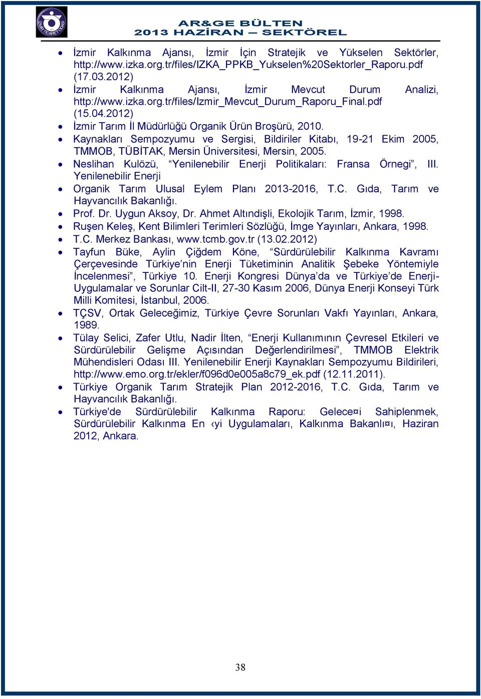 Kaynakları Sempozyumu ve Sergisi, Bildiriler Kitabı, 19-21 Ekim 2005, TMMOB, TÜBİTAK, Mersin Üniversitesi, Mersin, 2005. Neslihan Kulözü, Yenilenebilir Enerji Politikaları: Fransa Örnegi, III.