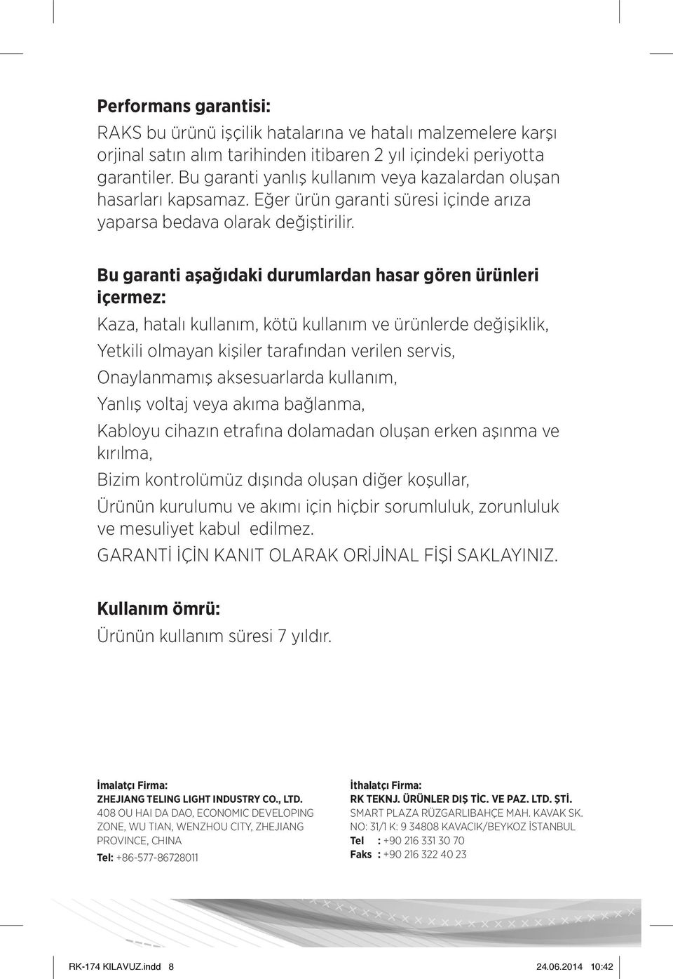 Bu garanti aşağıdaki durumlardan hasar gören ürünleri içermez: Kaza, hatalı kullanım, kötü kullanım ve ürünlerde değişiklik, Yetkili olmayan kişiler tarafından verilen servis, Onaylanmamış