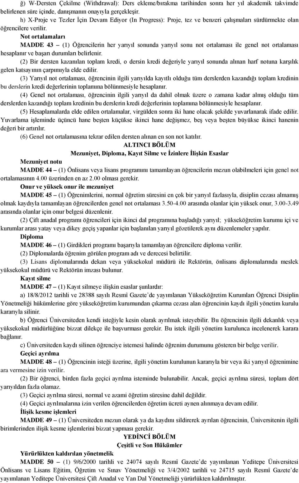 Not ortalamaları MADDE 43 (1) Öğrencilerin her yarıyıl sonunda yarıyıl sonu not ortalaması ile genel not ortalaması hesaplanır ve başarı durumları belirlenir.