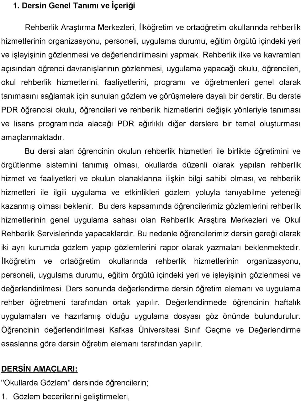 Rehberlik ilke ve kavramları açısından öğrenci davranışlarının gözlenmesi, uygulama yapacağı okulu, öğrencileri, okul rehberlik hizmetlerini, faaliyetlerini, programı ve öğretmenleri genel olarak