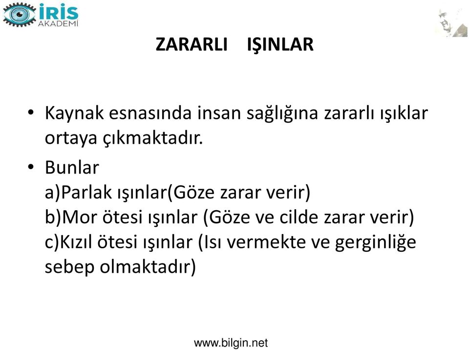 Bunlar a)parlak ışınlar(göze zarar verir) b)mor ötesi