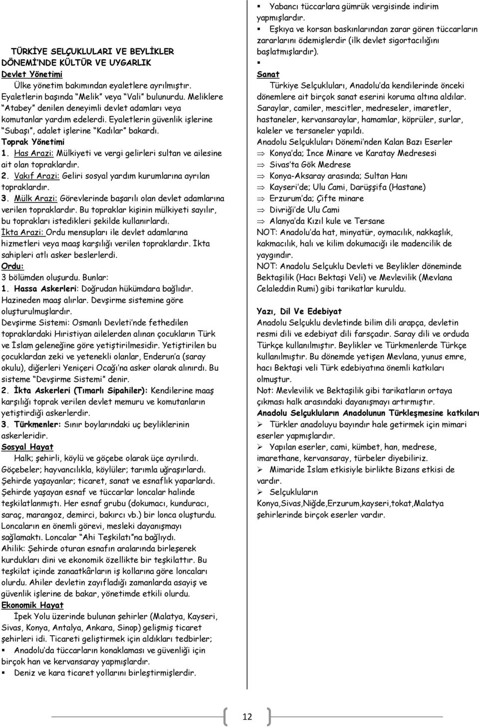 Has Arazi: Mülkiyeti ve vergi gelirleri sultan ve ailesine ait olan topraklardır. 2. Vakıf Arazi: Geliri sosyal yardım kurumlarına ayrılan topraklardır. 3.