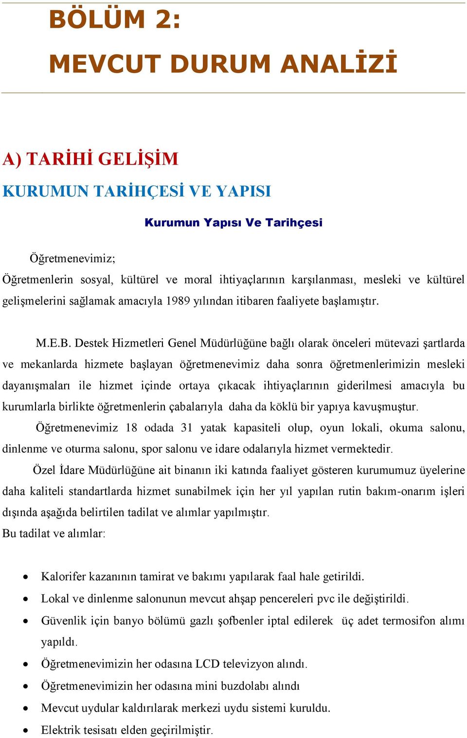 Destek Hizmetleri Genel Müdürlüğüne bağlı olarak önceleri mütevazi şartlarda ve mekanlarda hizmete başlayan öğretmenevimiz daha sonra öğretmenlerimizin mesleki dayanışmaları ile hizmet içinde ortaya