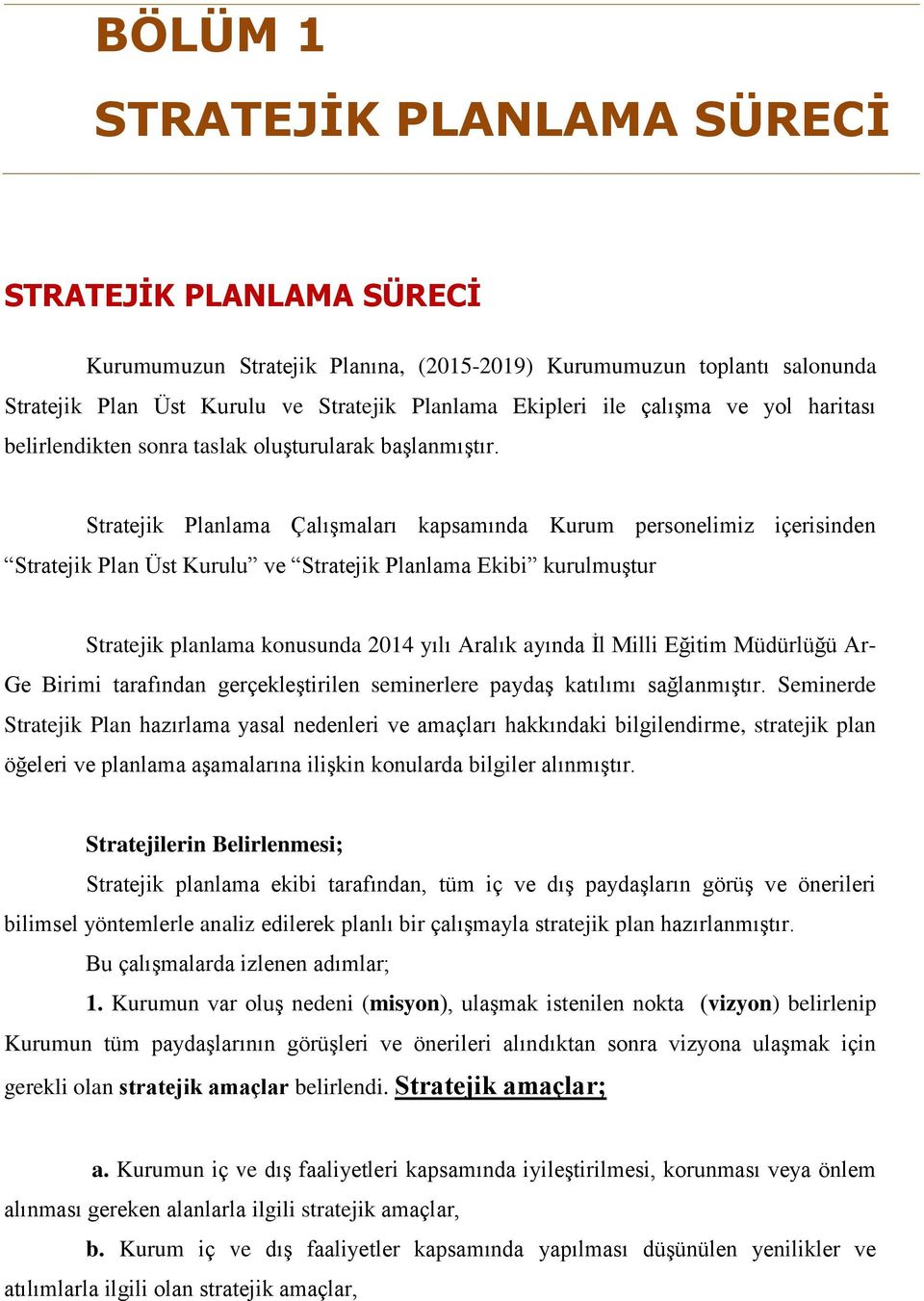 Stratejik Planlama Çalışmaları kapsamında Kurum personelimiz içerisinden Stratejik Plan Üst Kurulu ve Stratejik Planlama Ekibi kurulmuştur Stratejik planlama konusunda 2014 yılı Aralık ayında İl