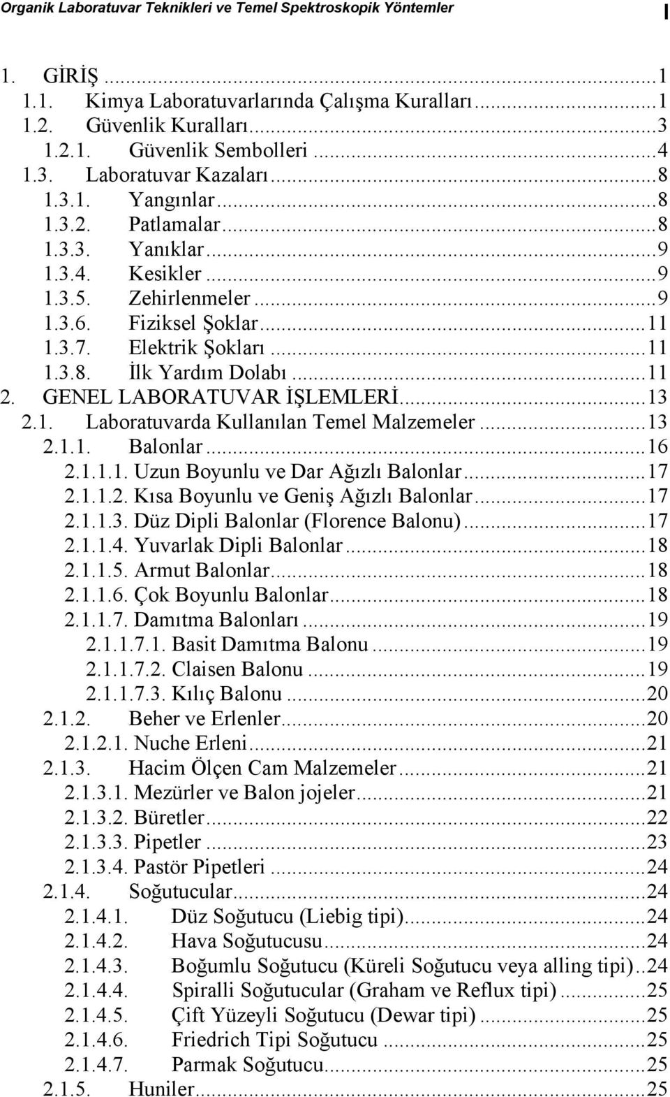 .. 11 2. GENEL LABORATUVAR İŞLEMLERİ... 13 2.1. Laboratuvarda Kullanılan Temel Malzemeler... 13 2.1.1. Balonlar... 16 2.1.1.1. Uzun Boyunlu ve Dar Ağızlı Balonlar... 17 2.1.1.2. Kısa Boyunlu ve Geniş Ağızlı Balonlar.