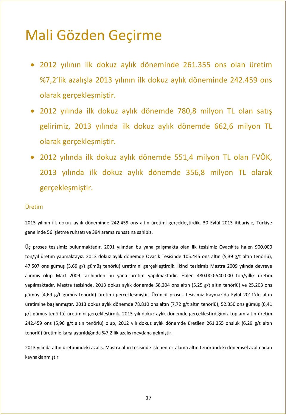 2012 yılında ilk dokuz aylık dönemde 551,4 milyon TL olan FVÖK, 2013 yılında ilk dokuz aylık dönemde 356,8 milyon TL olarak gerçekleşmiştir. Üretim 2013 yılının ilk dokuz aylık döneminde 242.