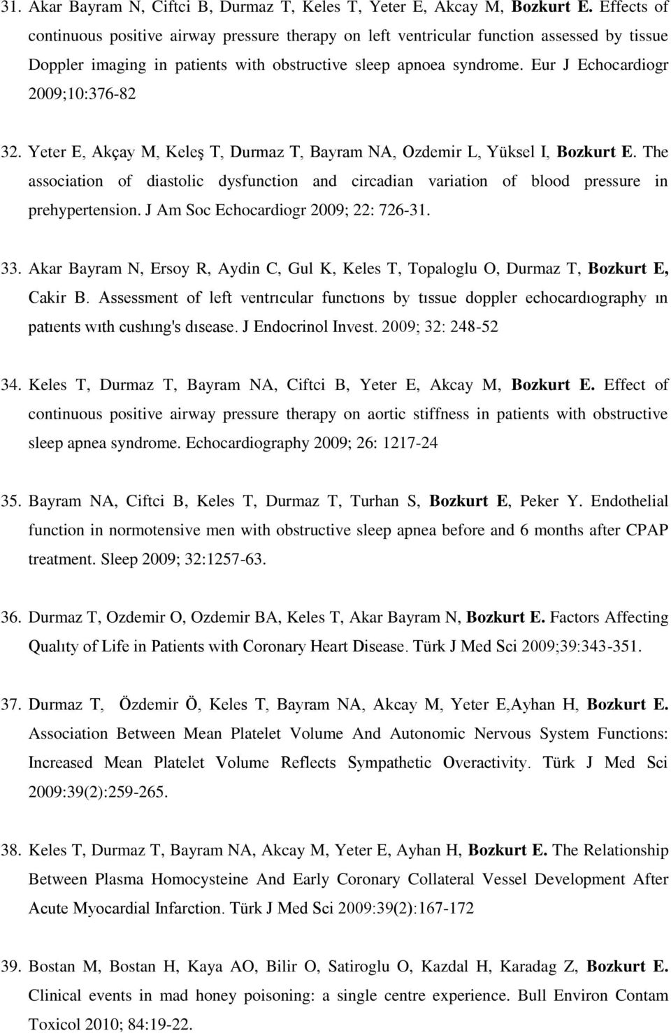 Eur J Echocardiogr 2009;10:376-82 32. Yeter E, Akçay M, Keleş T, Durmaz T, Bayram NA, Ozdemir L, Yüksel I, Bozkurt E.