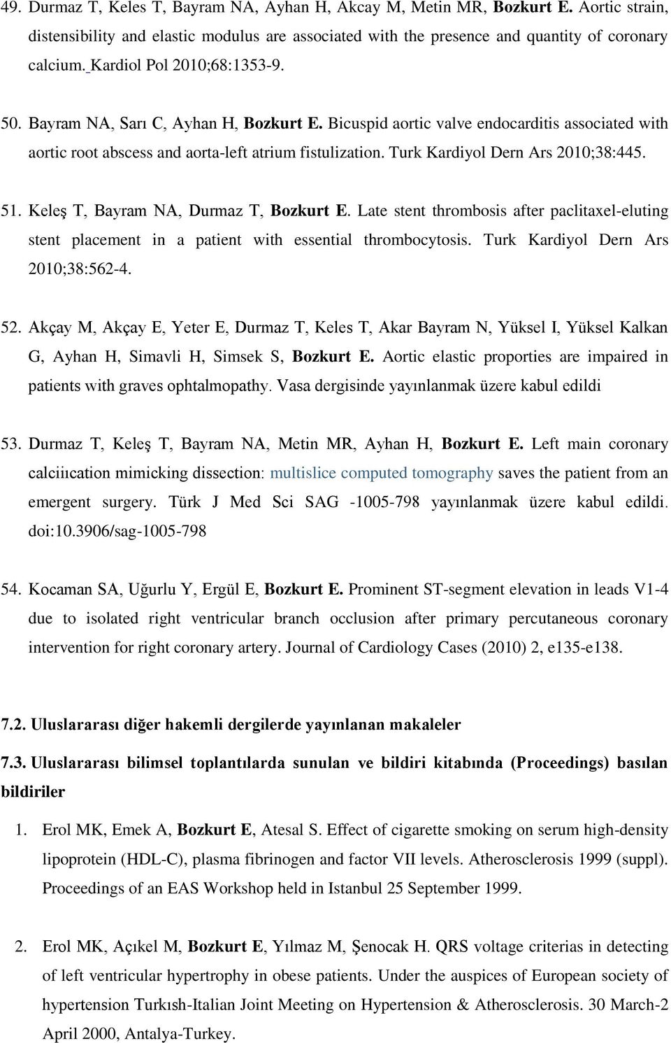 Turk Kardiyol Dern Ars 2010;38:445. 51. Keleş T, Bayram NA, Durmaz T, Bozkurt E. Late stent thrombosis after paclitaxel-eluting stent placement in a patient with essential thrombocytosis.