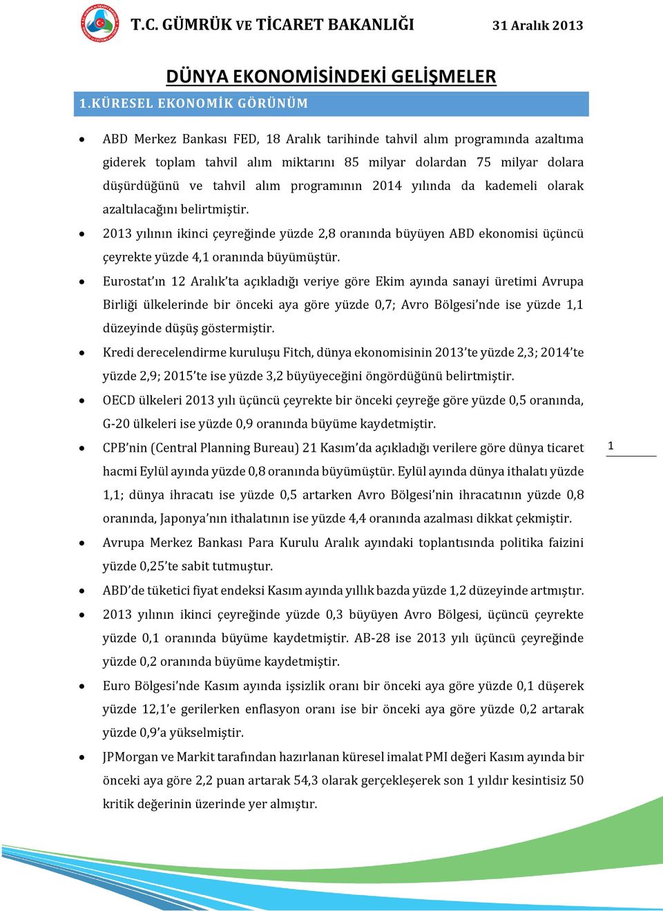 alım programının 2014 yılında da kademeli olarak azaltılacağını belirtmiştir. 2013 yılının ikinci çeyreğinde yüzde 2,8 oranında büyüyen ABD ekonomisi üçüncü çeyrekte yüzde 4,1 oranında büyümüştür.