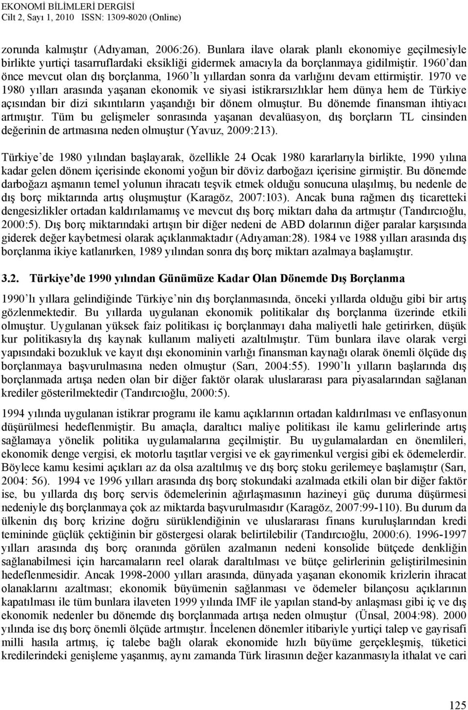 1970 ve 1980 yılları arasında yaşanan ekonomik ve siyasi istikrarsızlıklar hem dünya hem de Türkiye açısından bir dizi sıkıntıların yaşandığı bir dönem olmuştur.