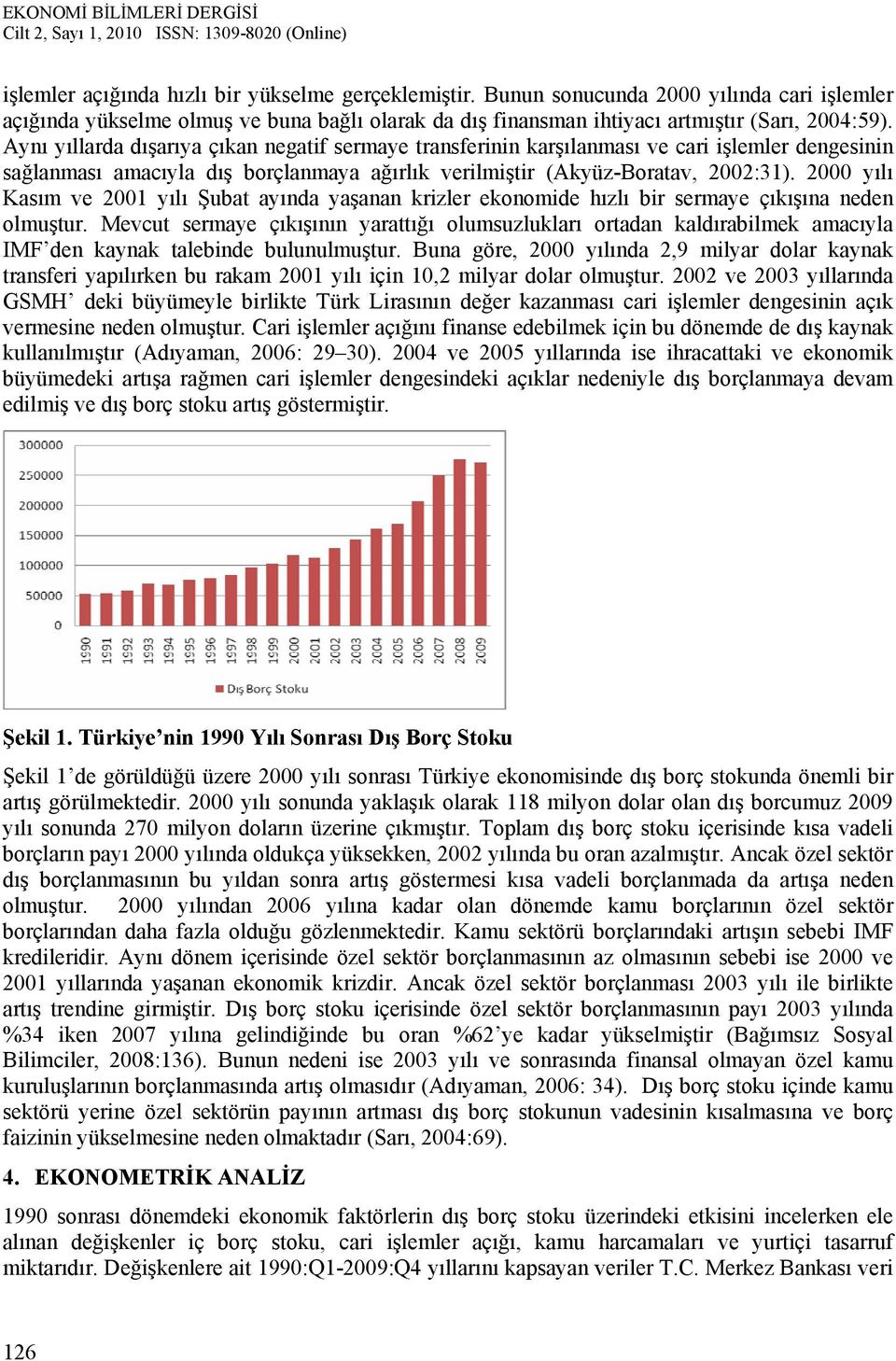 2000 yılı Kasım ve 2001 yılı Şubat ayında yaşanan krizler ekonomide hızlı bir sermaye çıkışına neden olmuştur.