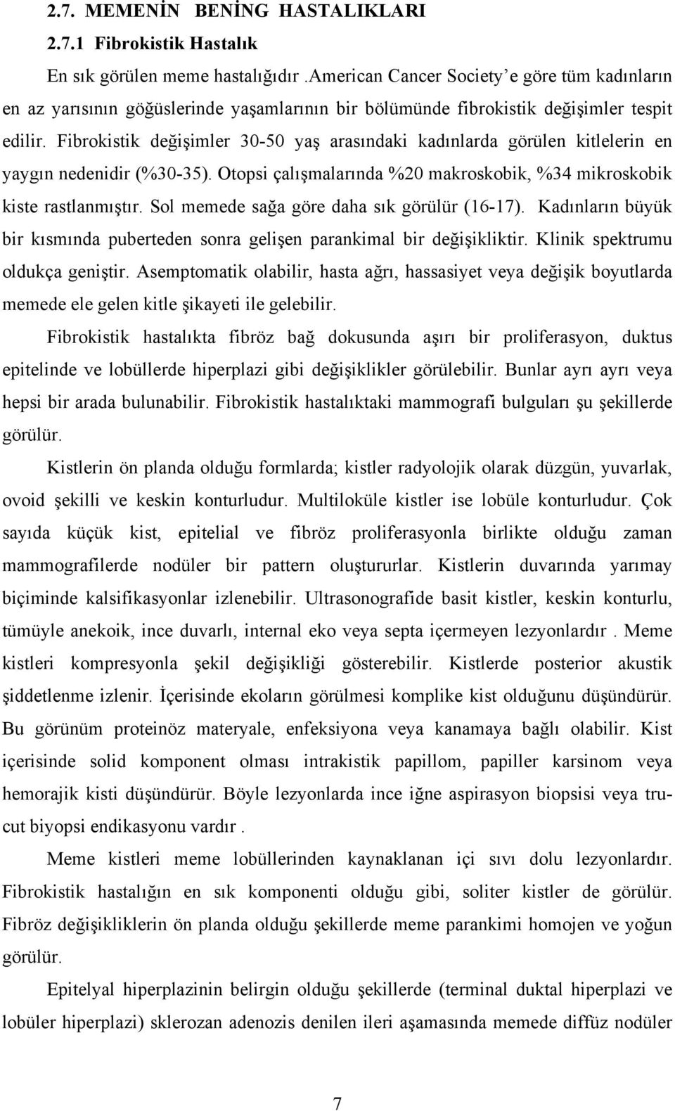 Fibrokistik değişimler 30-50 yaş arasındaki kadınlarda görülen kitlelerin en yaygın nedenidir (%30-35). Otopsi çalışmalarında %20 makroskobik, %34 mikroskobik kiste rastlanmıştır.