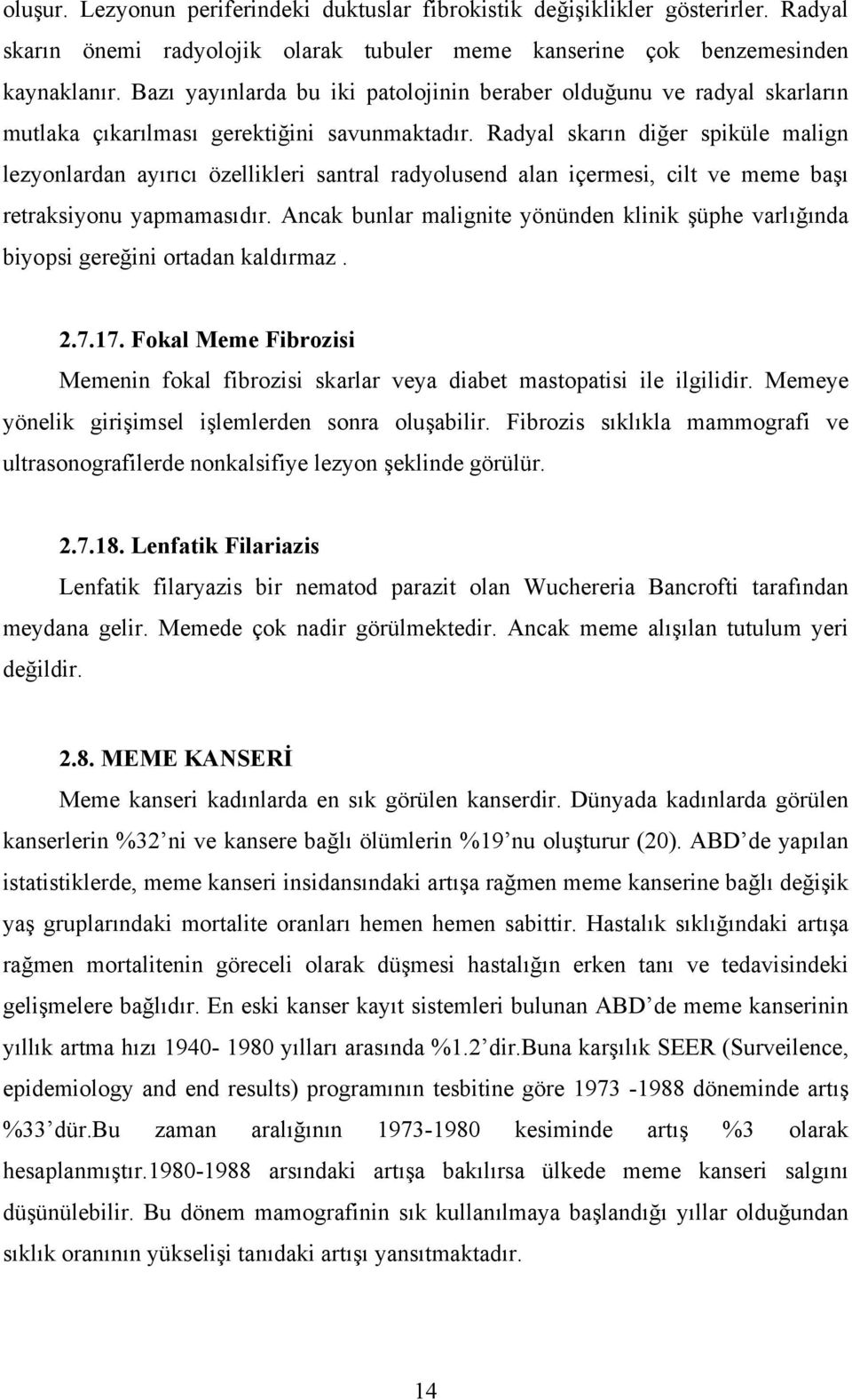 Radyal skarın diğer spiküle malign lezyonlardan ayırıcı özellikleri santral radyolusend alan içermesi, cilt ve meme başı retraksiyonu yapmamasıdır.