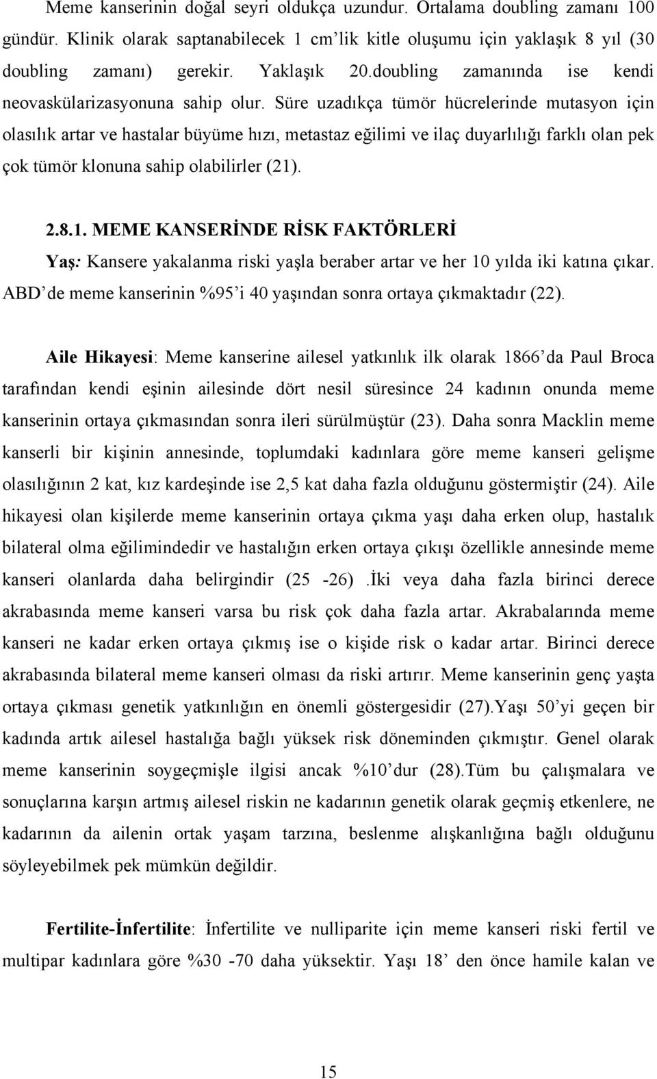 Süre uzadıkça tümör hücrelerinde mutasyon için olasılık artar ve hastalar büyüme hızı, metastaz eğilimi ve ilaç duyarlılığı farklı olan pek çok tümör klonuna sahip olabilirler (21)