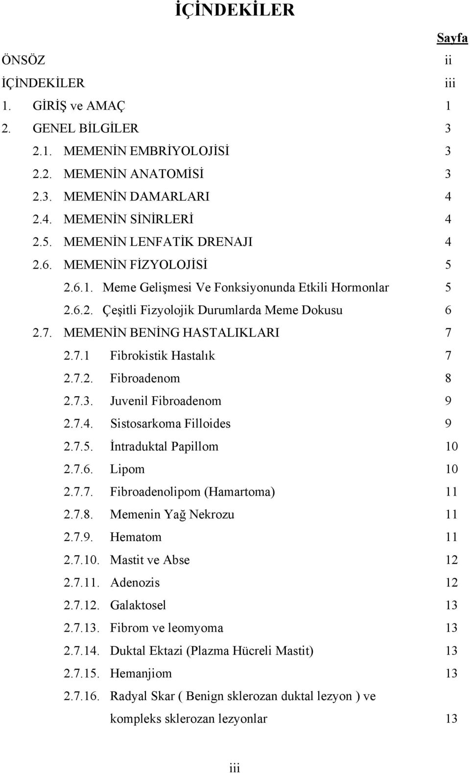 7.1 Fibrokistik Hastalık 7 2.7.2. Fibroadenom 8 2.7.3. Juvenil Fibroadenom 9 2.7.4. Sistosarkoma Filloides 9 2.7.5. İntraduktal Papillom 10 2.7.6. Lipom 10 2.7.7. Fibroadenolipom (Hamartoma) 11 2.7.8. Memenin Yağ Nekrozu 11 2.