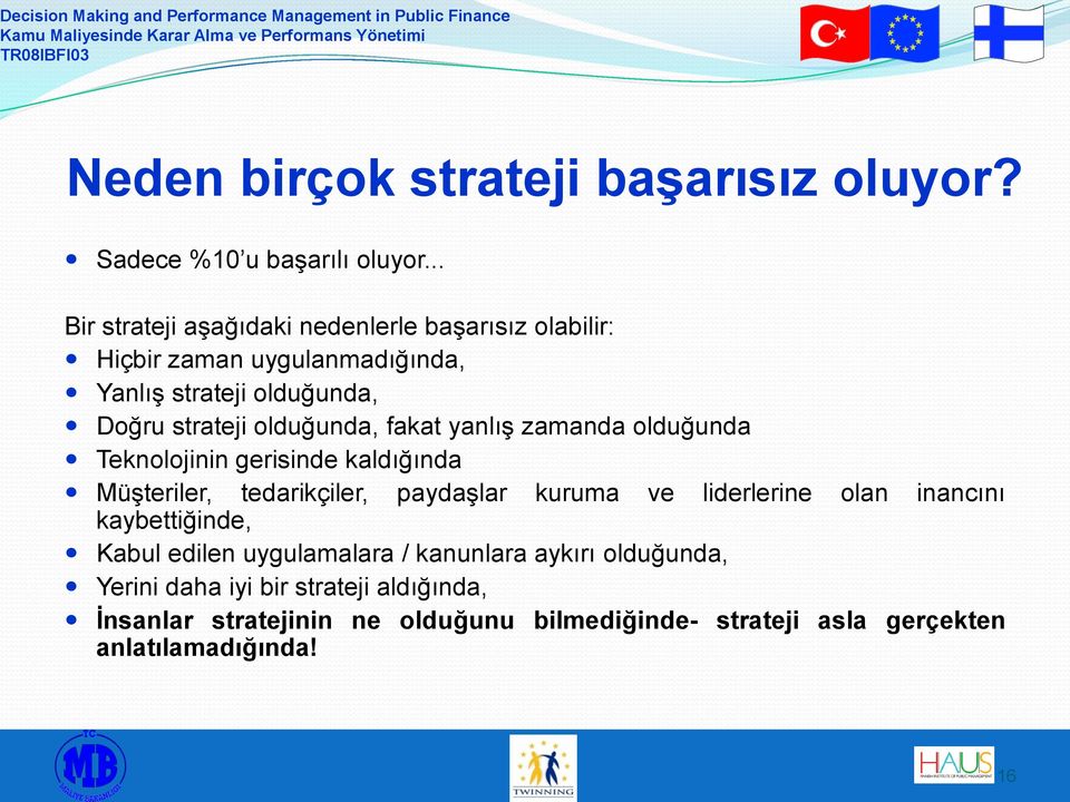 olduğunda, fakat yanlış zamanda olduğunda Teknolojinin gerisinde kaldığında Müşteriler, tedarikçiler, paydaşlar kuruma ve liderlerine