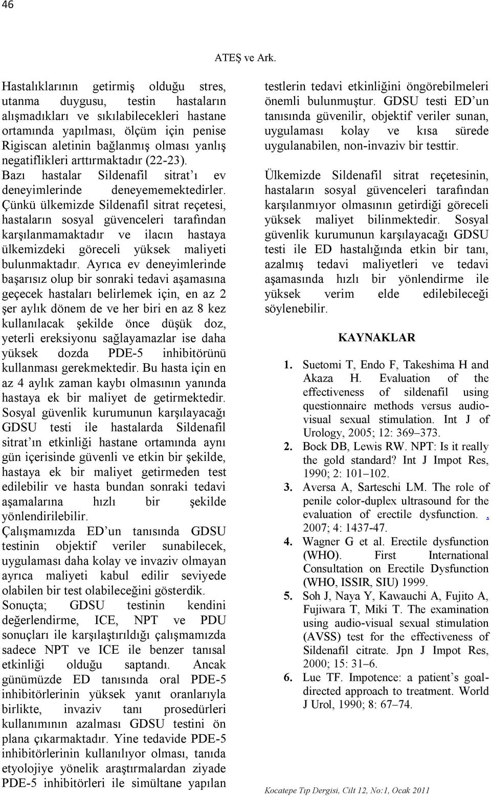 negatiflikleri arttırmaktadır (22-23). Bazı hastalar Sildenafil sitrat ı ev deneyimlerinde deneyememektedirler.