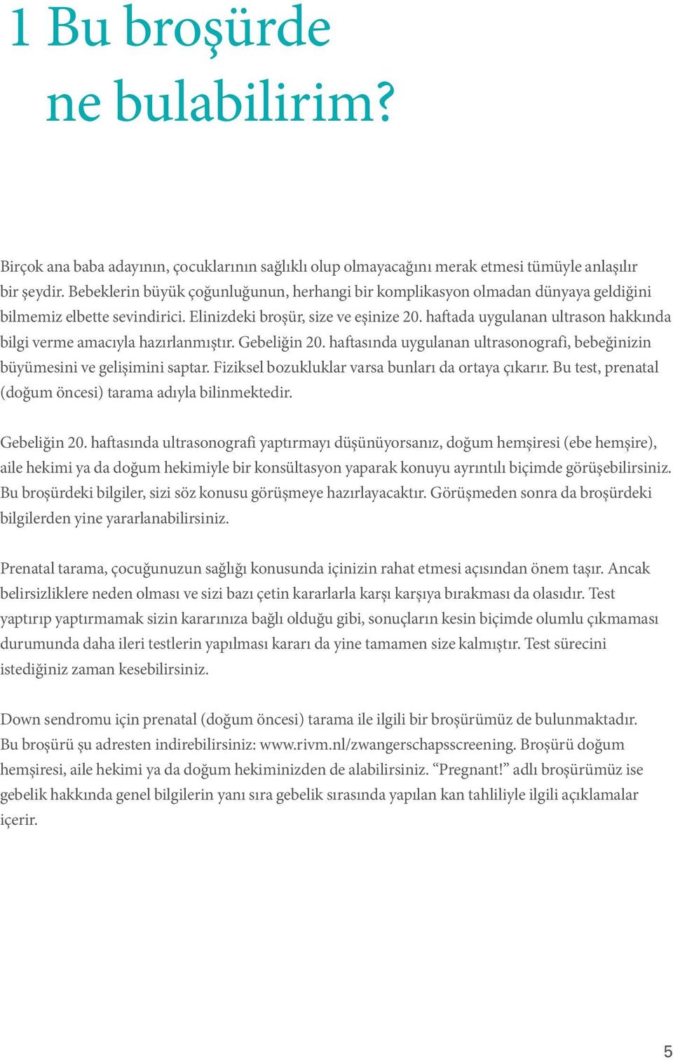 haftada uygulanan ultrason hakkında bilgi verme amacıyla hazırlanmıştır. Gebeliğin 20. haftasında uygulanan ultrasonografi, bebeğinizin büyümesini ve gelişimini saptar.