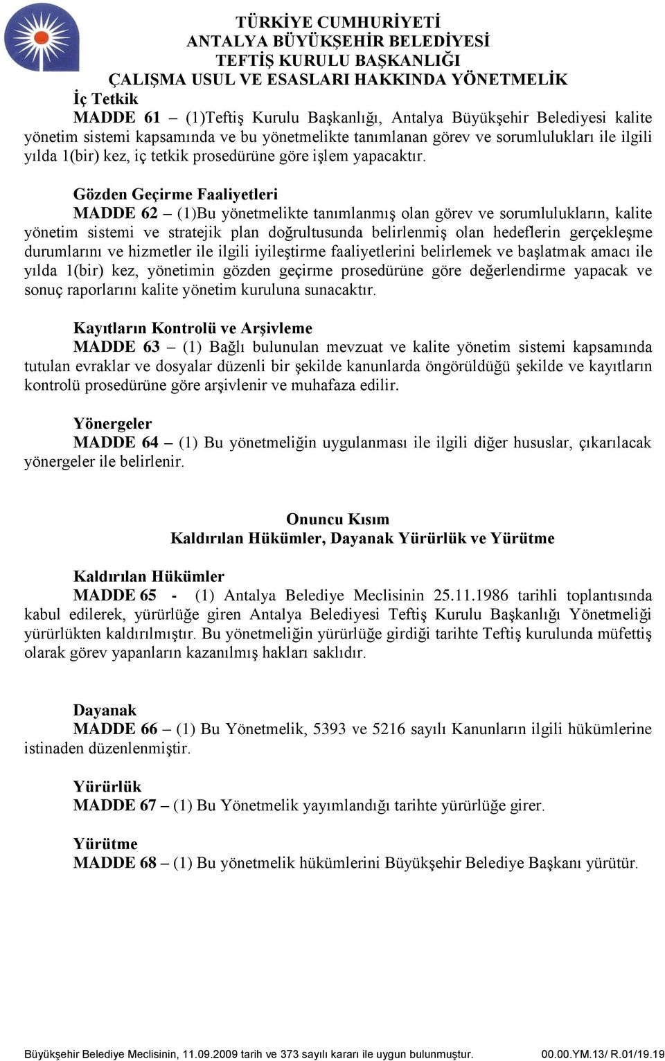 Gözden Geçirme Faaliyetleri MADDE 62 (1)Bu yönetmelikte tanımlanmış olan görev ve sorumlulukların, kalite yönetim sistemi ve stratejik plan doğrultusunda belirlenmiş olan hedeflerin gerçekleşme