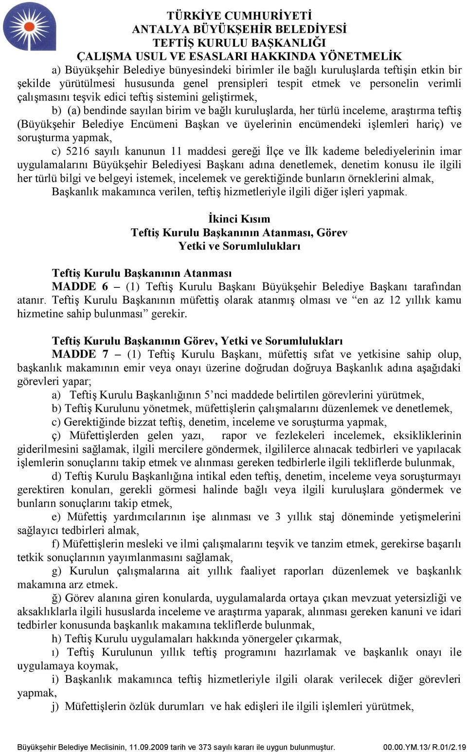 ve soruşturma yapmak, c) 5216 sayılı kanunun 11 maddesi gereği İlçe ve İlk kademe belediyelerinin imar uygulamalarını Büyükşehir Belediyesi Başkanı adına denetlemek, denetim konusu ile ilgili her