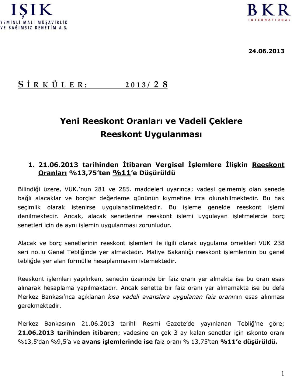 Bu işleme genelde reeskont işlemi denilmektedir. Ancak, alacak senetlerine reeskont işlemi uygulayan işletmelerde borç senetleri için de aynı işlemin uygulanması zorunludur.