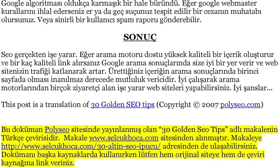 Eğer arama motoru dostu yüksek kaliteli bir içerik oluşturur ve bir kaç kaliteli link alırsanız Google arama sonuçlarında size iyi bir yer verir ve web sitenizin trafiği katlanarak artar.