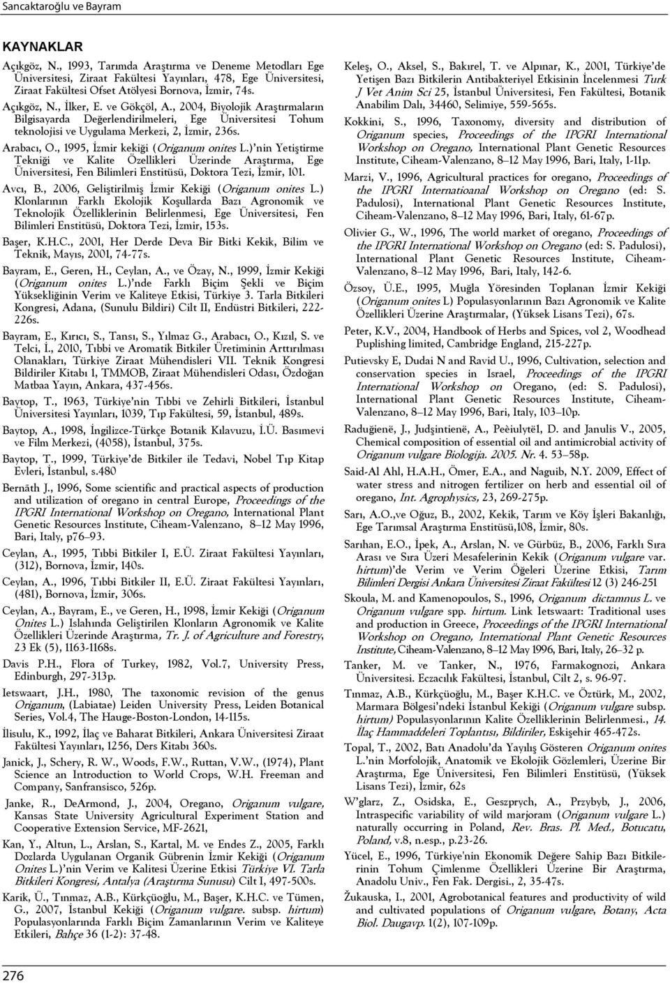 , 1995, İzmir kekiği (Origanum onites L.) nin Yetiştirme Tekniği ve Kalite Özellikleri Üzerinde Araştırma, Ege Üniversitesi, Fen Bilimleri Enstitüsü, Doktora Tezi, İzmir, 101. Avcı, B.